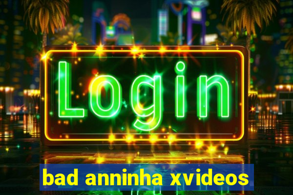 bad anninha xvideos